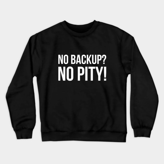 NO BACKUP? NO PITY! Meme Slogan Quote funny gift idea Crewneck Sweatshirt by star trek fanart and more